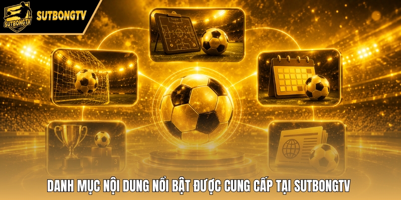 Danh mục nội dung nổi bật được cung cấp tại SutbongTV