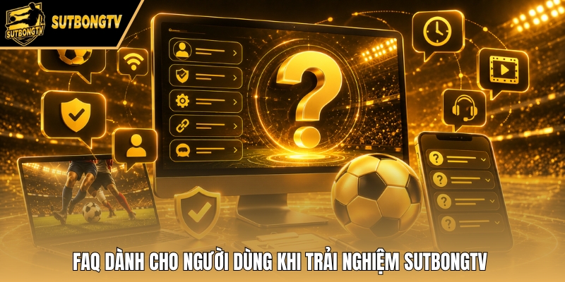 FAQ dành cho người dùng khi trải nghiệm SutbongTV