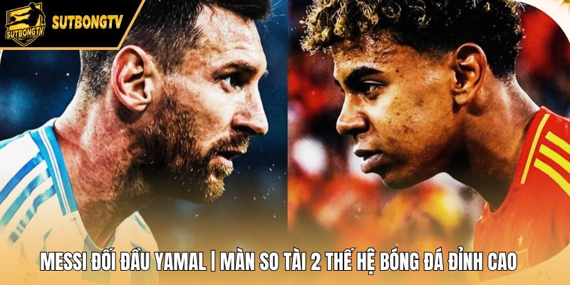 Messi Đối Đầu Yamal | Màn So Tài 2 Thế Hệ Bóng Đá Đỉnh Cao