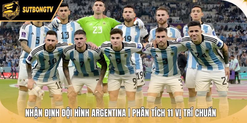 Nhận Định Đội Hình Argentina | Phân Tích 11 Vị Trí Chuẩn