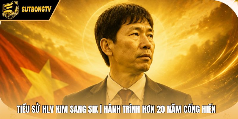 Tiểu Sử HLV Kim Sang Sik | Hành Trình Hơn 20 Năm Cống Hiến
