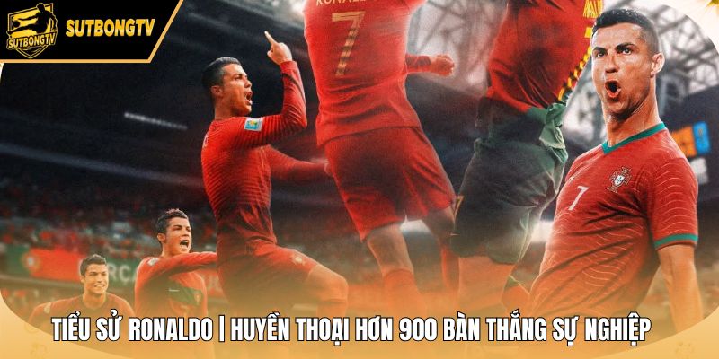 Tiểu Sử Ronaldo | Huyền Thoại Hơn 900 Bàn Thắng Sự Nghiệp