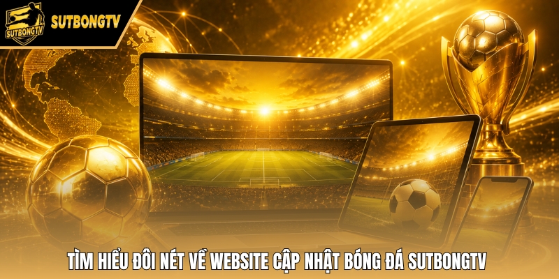Tìm hiểu đôi nét về website cập nhật bóng đá SutbongTV